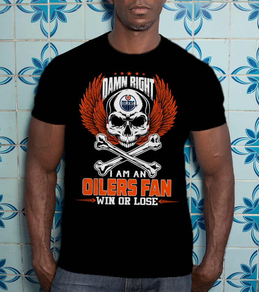 Damn Right I Am An Edmonton Oilers Fan Win Or Lose T-Shirt