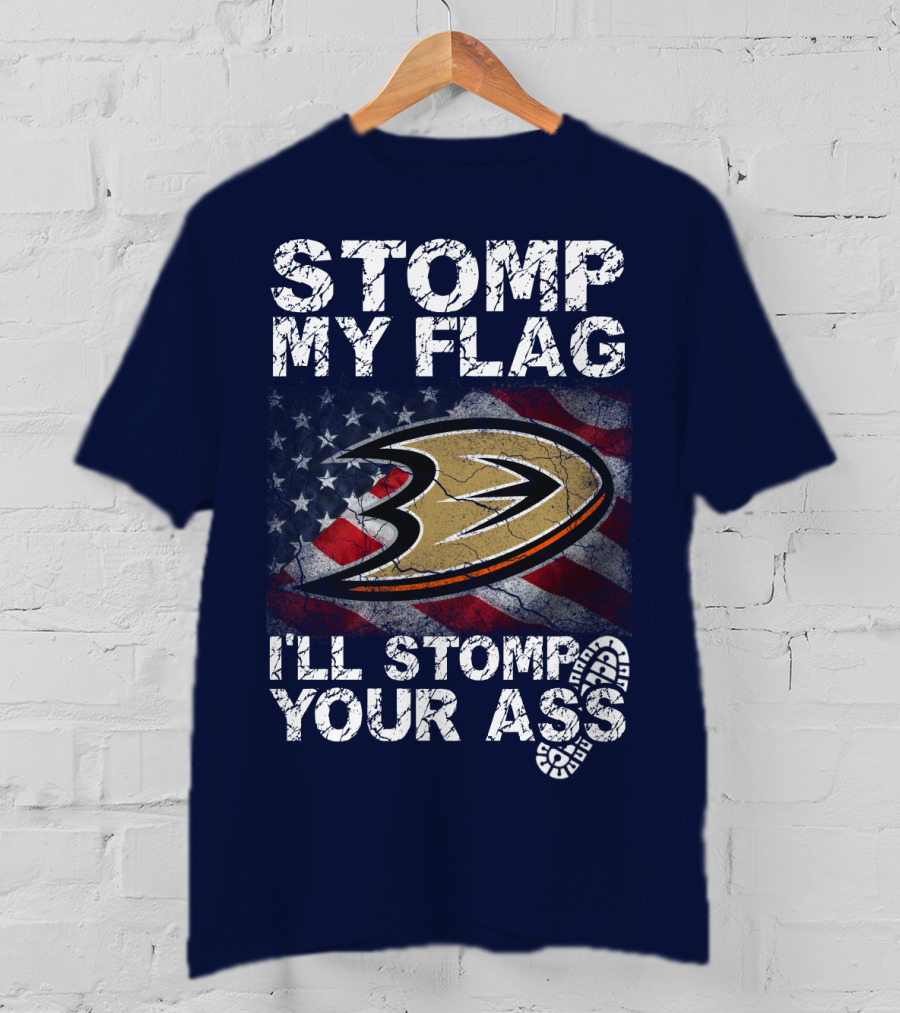 Stomp My Flag I'll Stomp Your Ass Anaheim Ducks Usa Flag T-Shirt