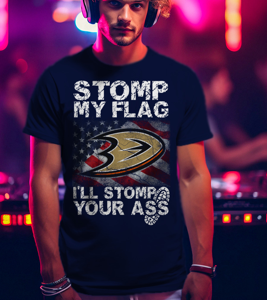Stomp My Flag I'll Stomp Your Ass Anaheim Ducks Usa Flag T-Shirt