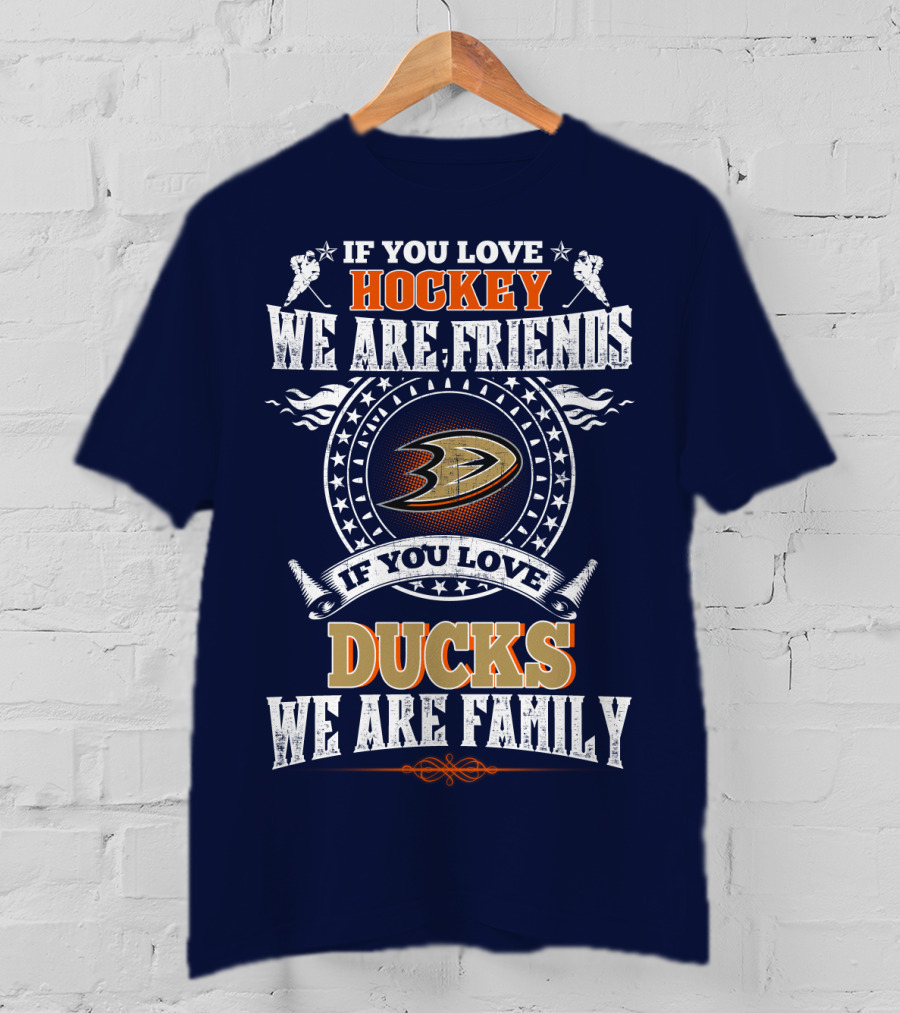 If You Love Hockey We Are Friends If You Love Ducks We Are Family Anaheim Ducks T-Shirt
