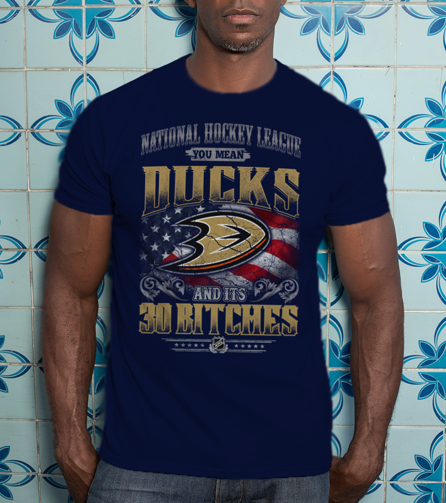 National Hockey League You Mean Ducks And It's 30 Bitches T-Shirt