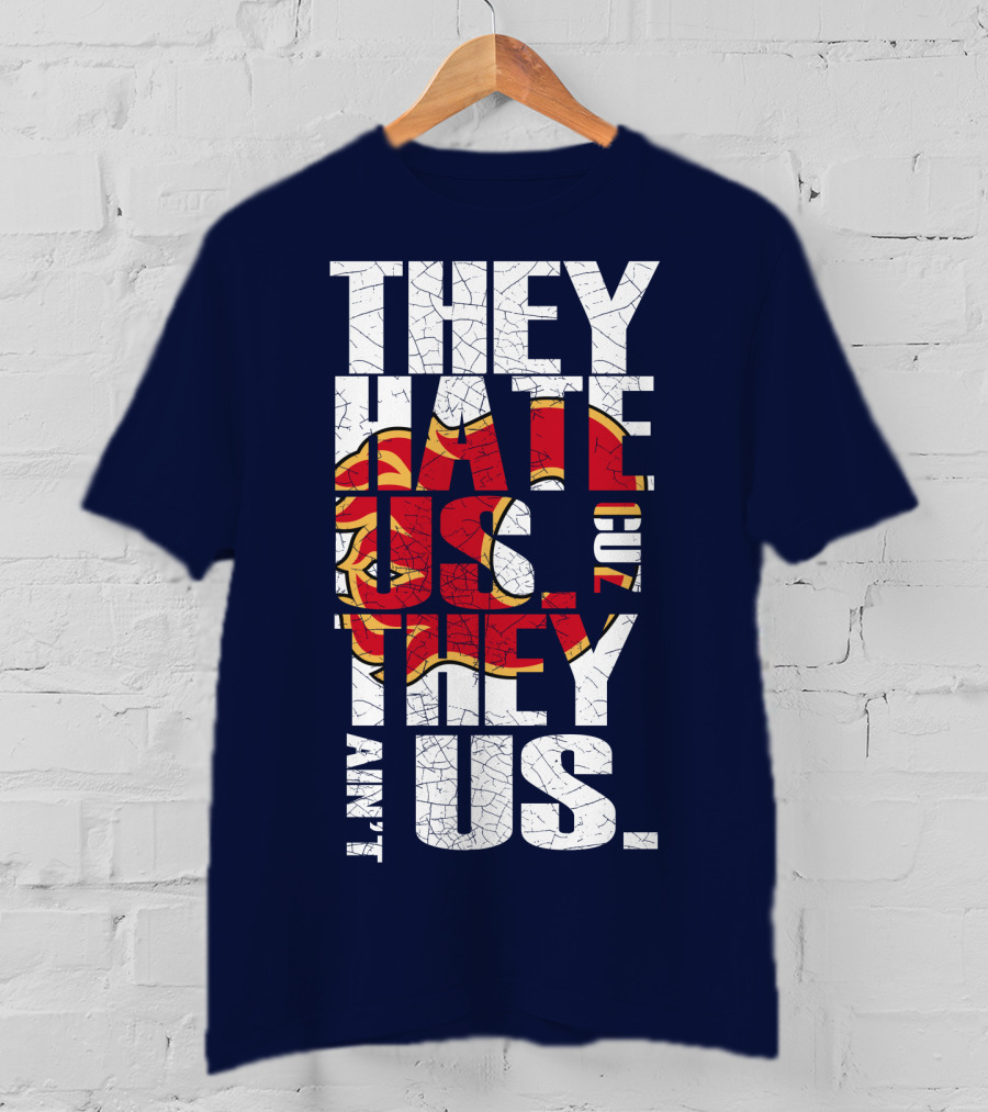 They Hate Us Cause They Ain't Us Calgary Flames T-Shirt