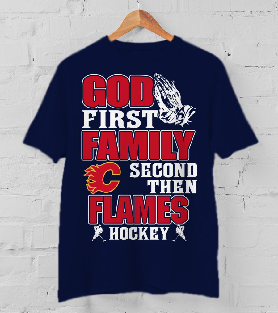 God First Family Second Then Calgary Flames Hockey T-Shirt