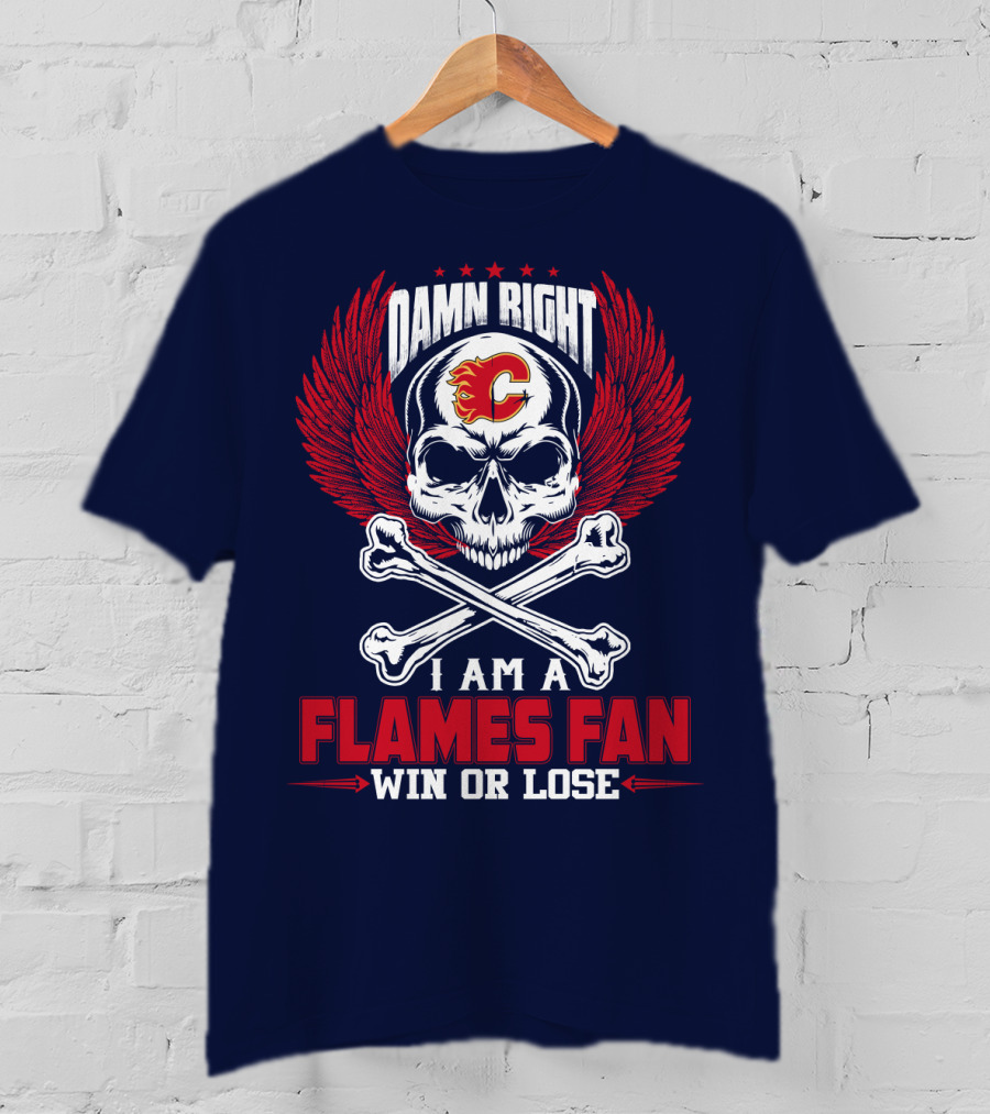 Damn Right I Am A Calgary Flames Fan Win Or Lose T-Shirt