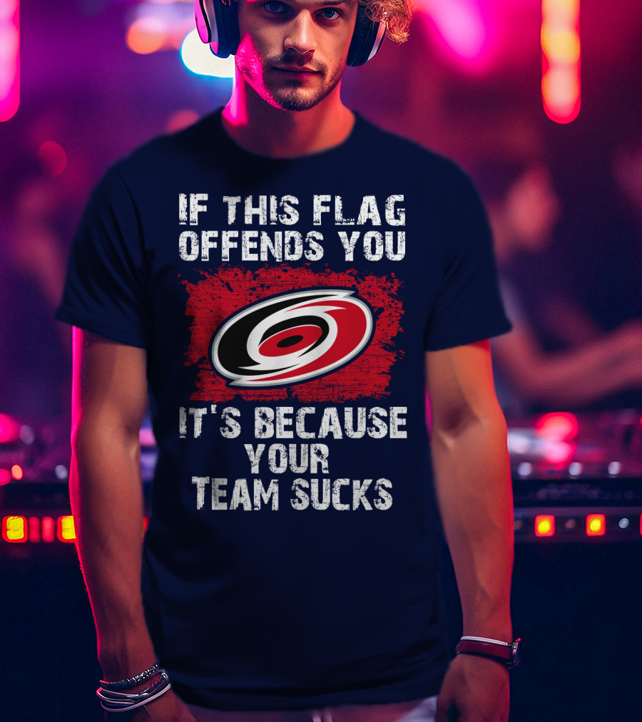 Carolina Hurricanes If This Flag Offends You It's Because Your Team Sucks T-Shirt