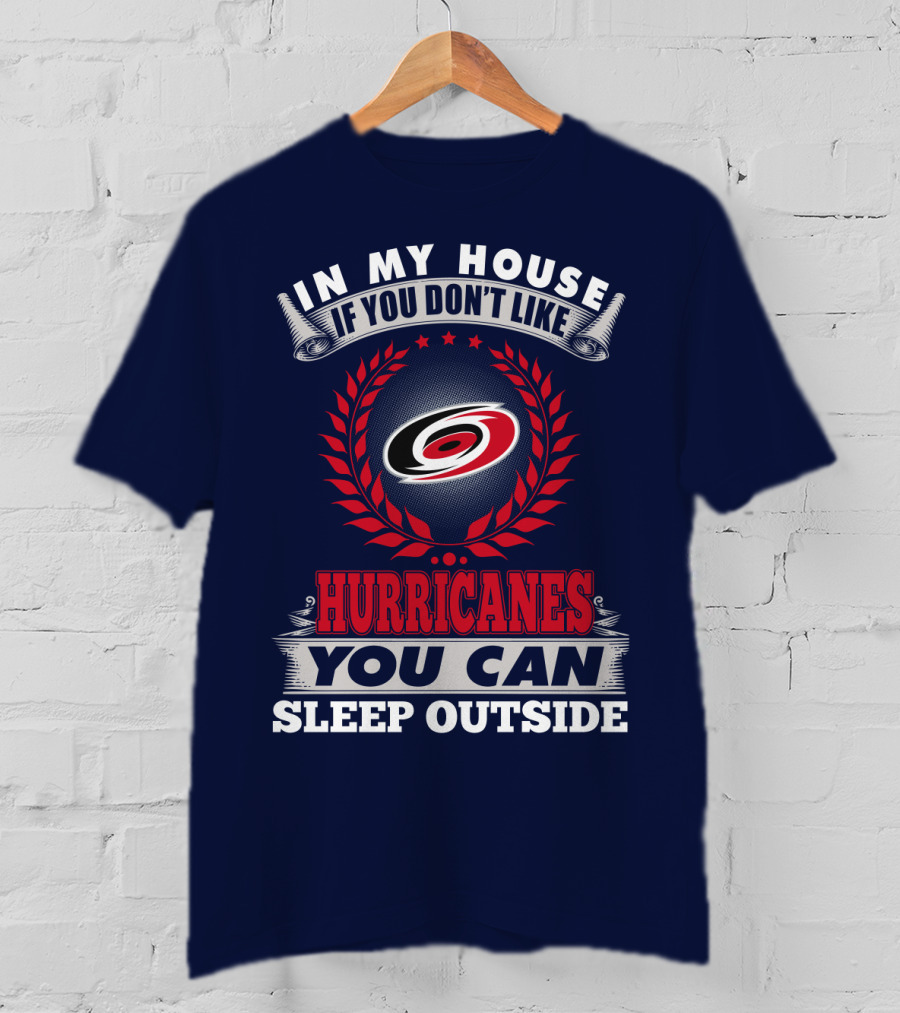 Carolina Hurricanes In My House If You Don't Like Hurricanes You Can Sleep Outside T-Shirt