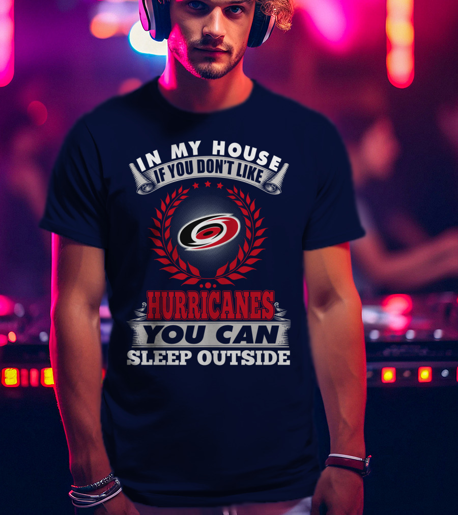 Carolina Hurricanes In My House If You Don't Like Hurricanes You Can Sleep Outside T-Shirt