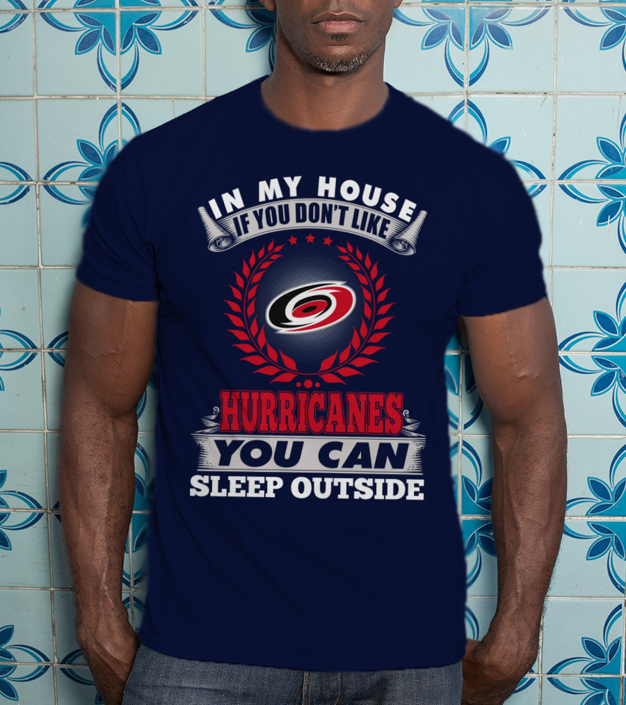 Carolina Hurricanes In My House If You Don't Like Hurricanes You Can Sleep Outside T-Shirt