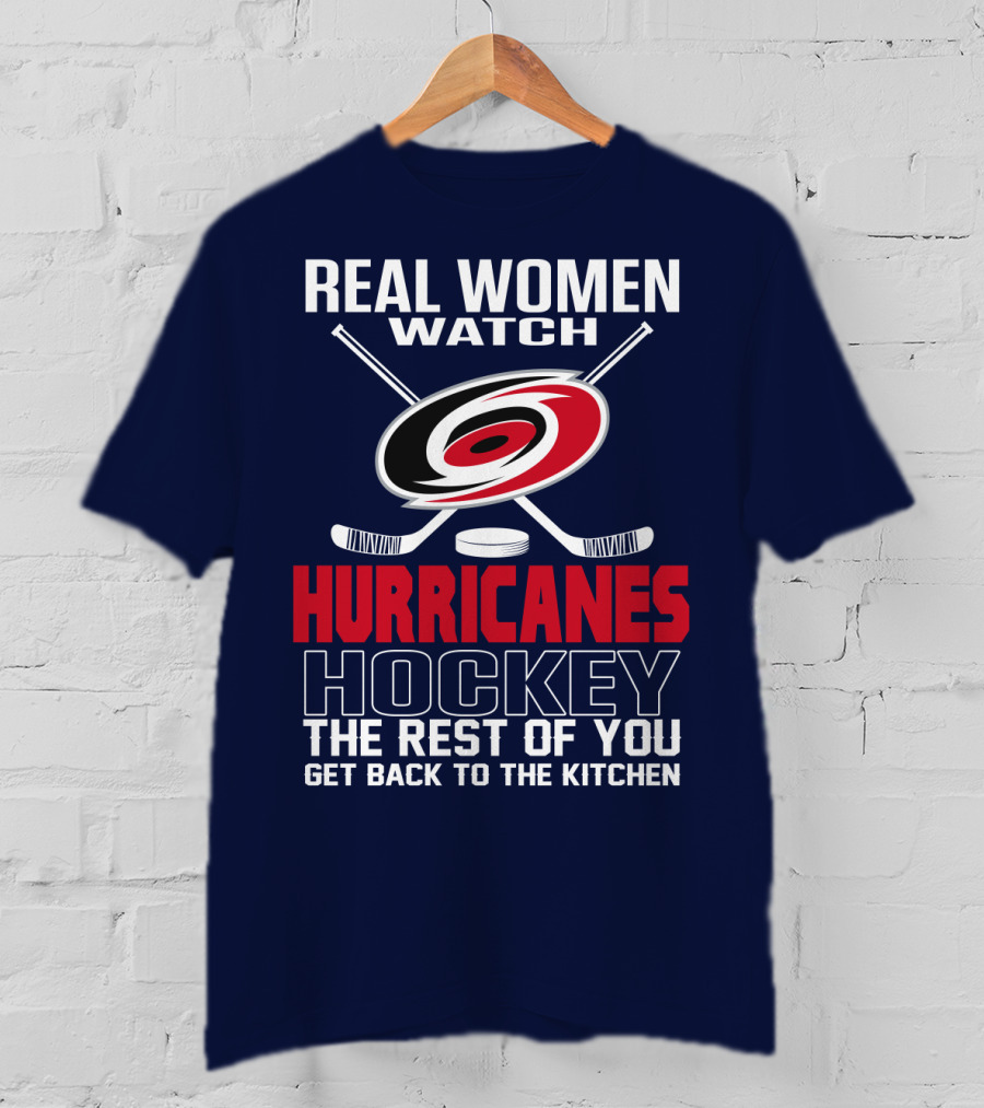 Real Women Watch Hurricanes Hockey The Rest Of You Get Back To The Kitchen T-Shirt