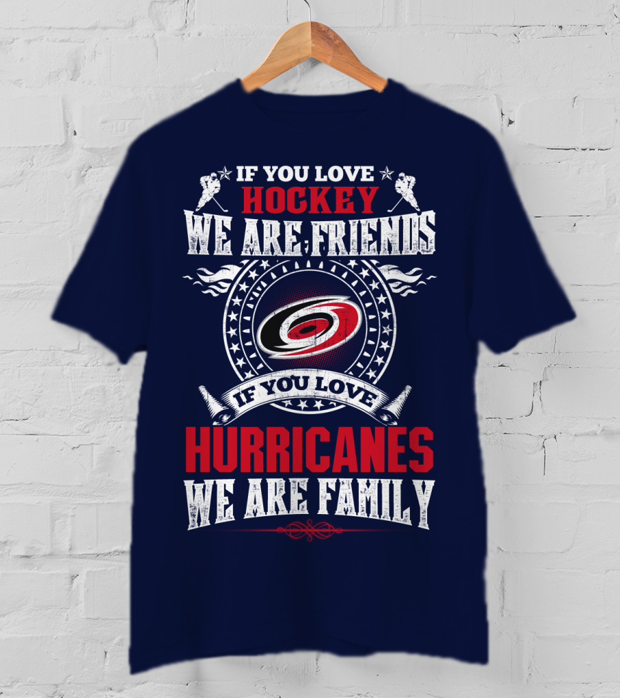 Carolina Hurricanes If You Love Hockey We Are Friends If You Love Hurricanes We Are Family T-Shirt