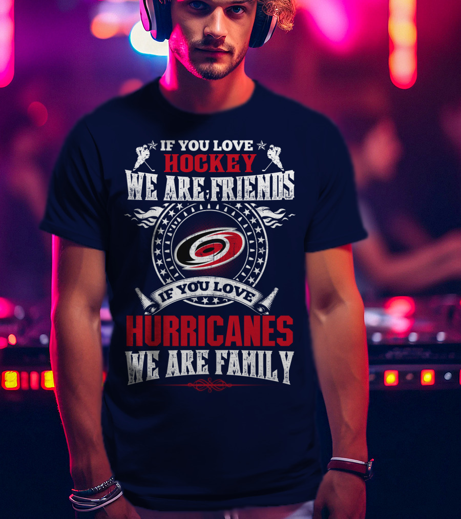 If You Love Hockey We Are Friends If You Love Hurricanes We Are Family T-Shirt