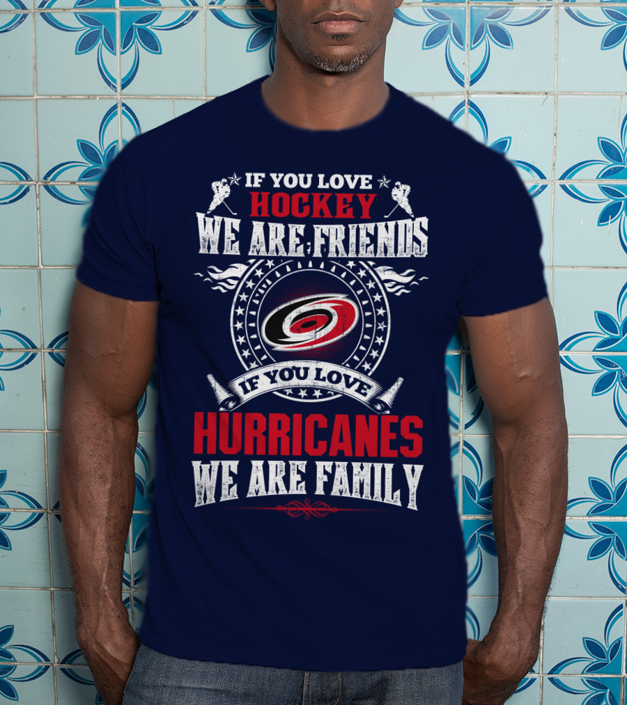 If You Love Hockey We Are Friends If You Love Hurricanes We Are Family T-Shirt