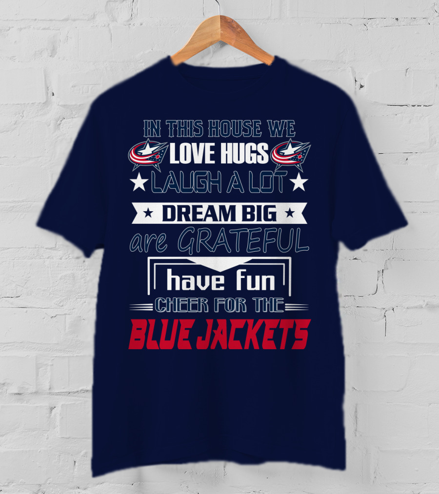In This House We Love Hugs Laugh A Lot Dream Big Are Grateful Have Fun Cheer For The Blue Jackets T-Shirt