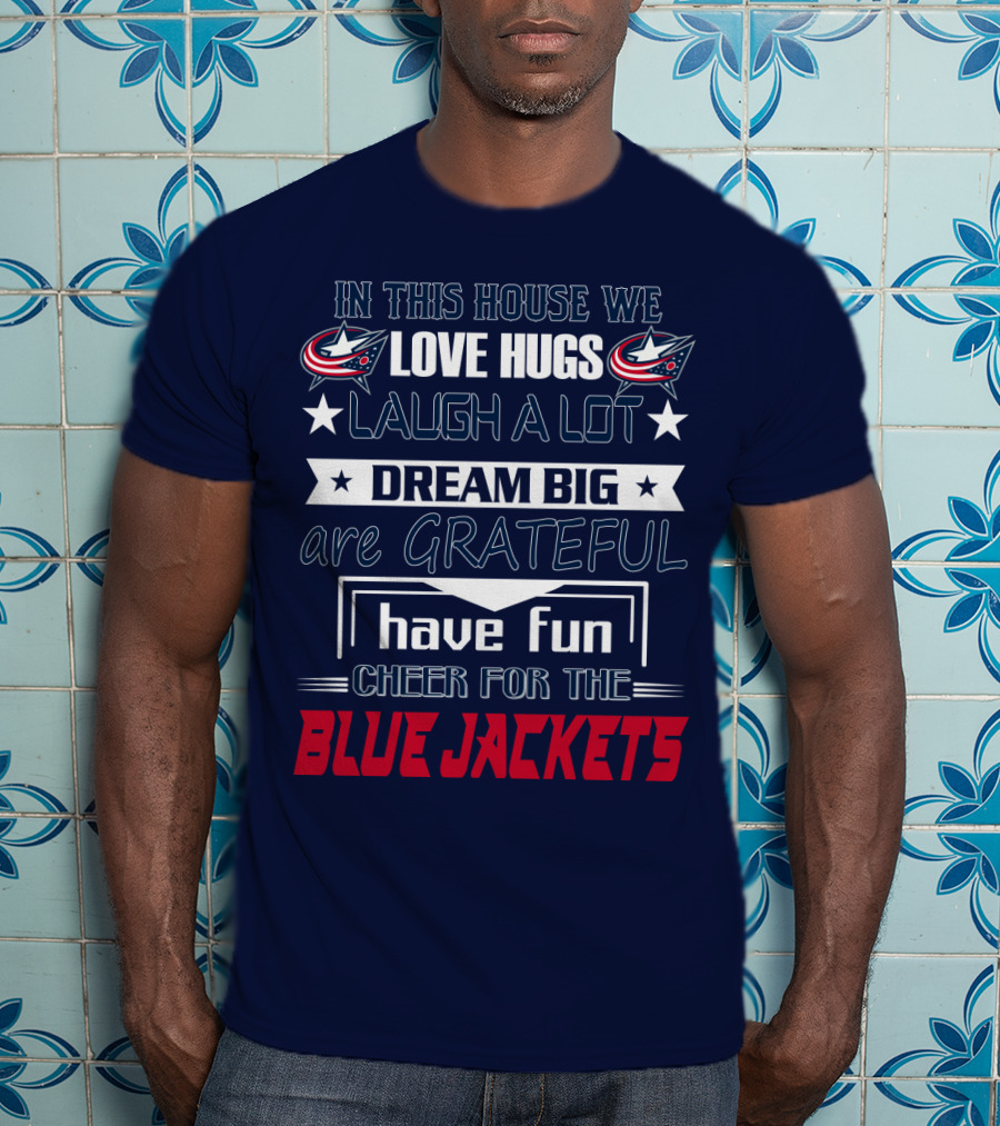 In This House We Love Hugs Laugh A Lot Dream Big Are Grateful Have Fun Cheer For The Blue Jackets T-Shirt