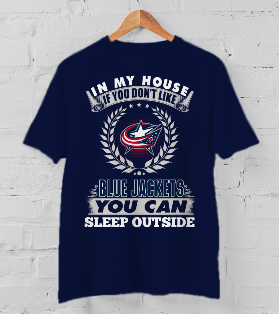In My House If You Don't Like Blue Jackets You Can Sleep Outside T-Shirt