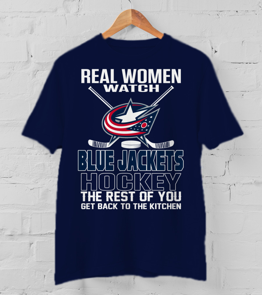 Real Women Watch Blue Jackets Hockey The Rest Of You Get Back To The Kitchen T-Shirt