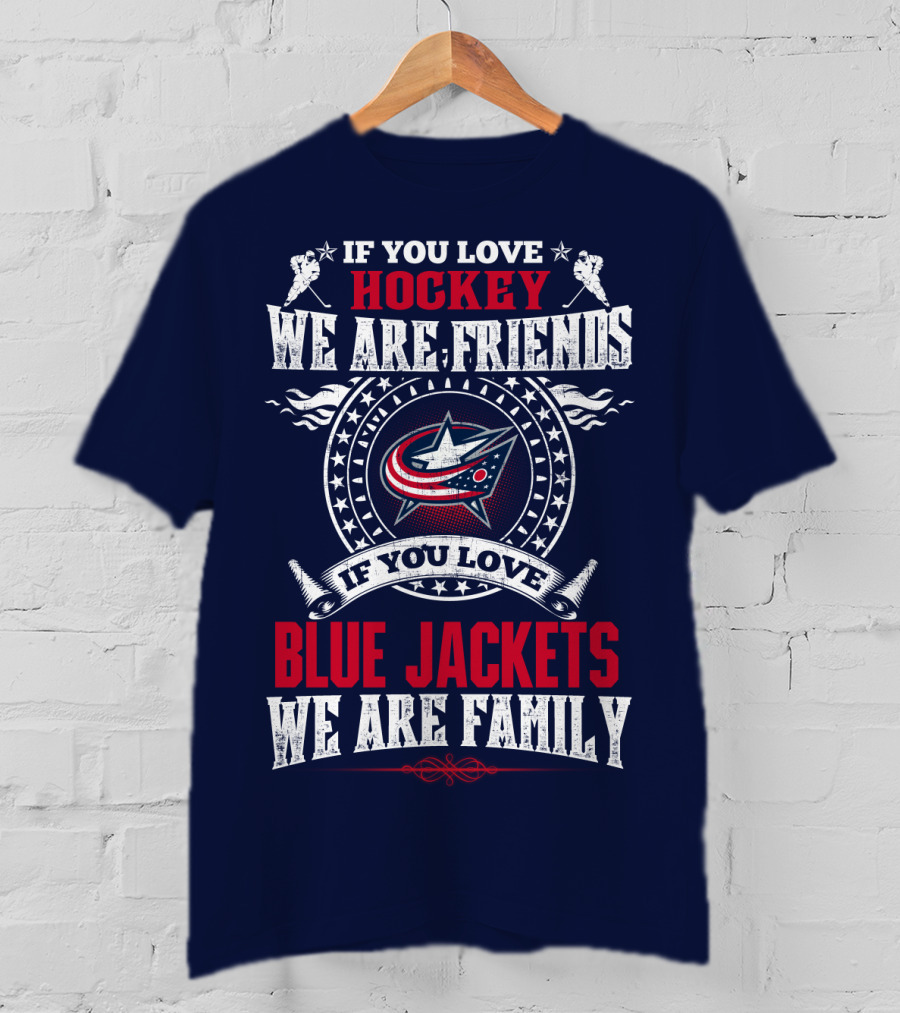 If You Love Hockey We Are Friends If You Love Blue Jackets We Are Family T-Shirt