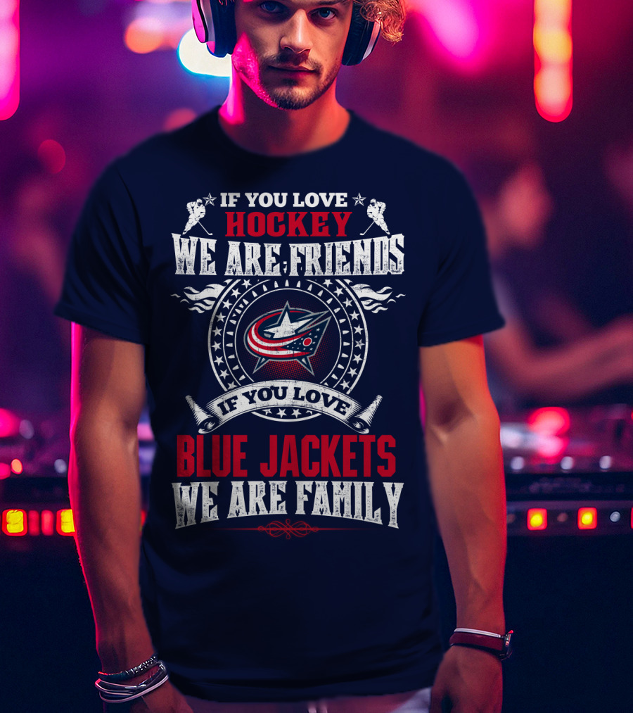 If You Love Hockey We Are Friends If You Love Blue Jackets We Are Family T-Shirt