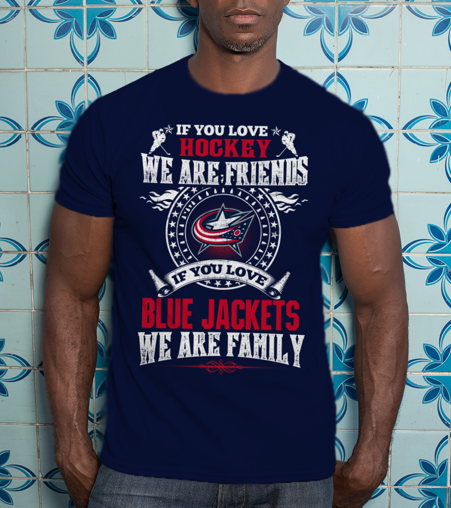 If You Love Hockey We Are Friends If You Love Blue Jackets We Are Family T-Shirt