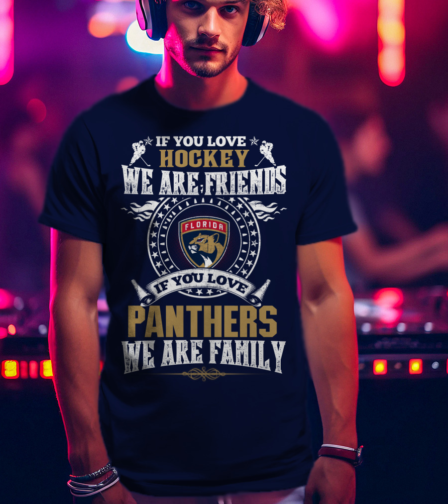 If You Love Hockey We Are Friends Florida Panthers If You Love Panthers We Are Family T-Shirt