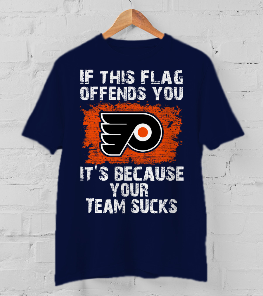 Philadelphia Flyers If This Flag Offends You It's Because Your Team Sucks T-Shirt