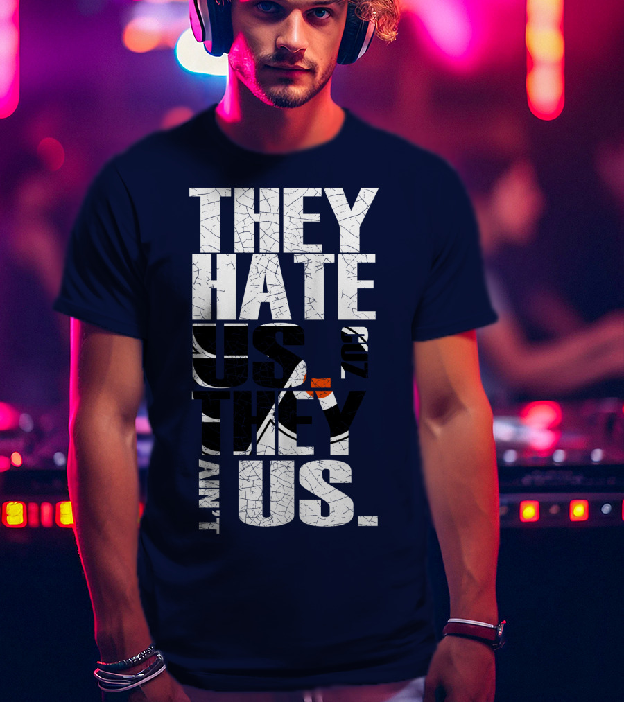 They Hate Us Cause They Ain't Us Philadelphia Flyers T-Shirt