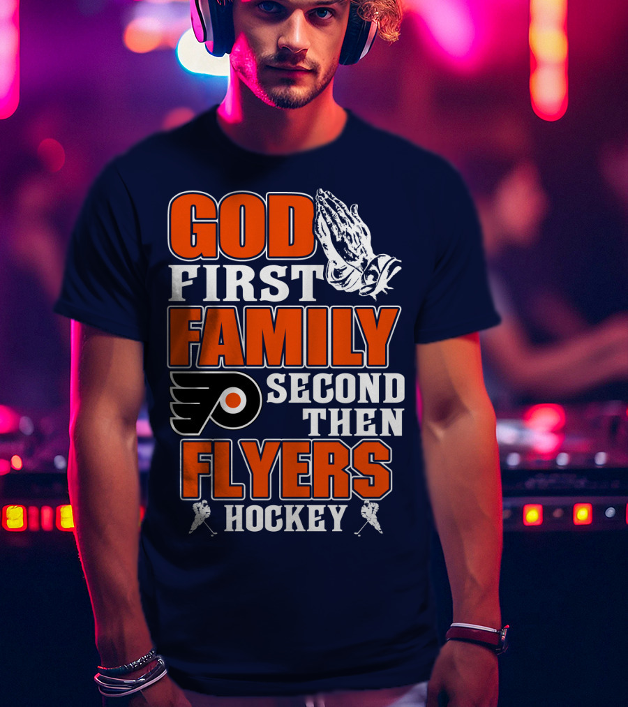 God First Family Second Then Flyers Hockey T-Shirt