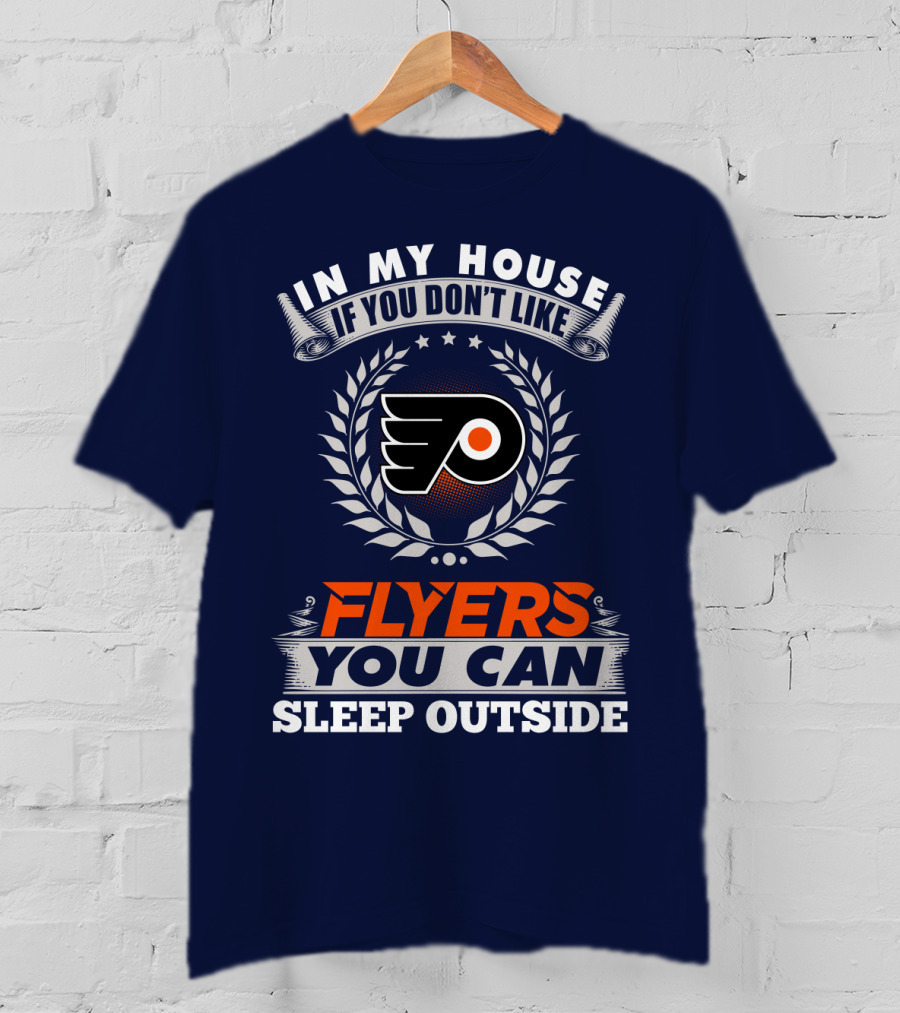 In My House If You Don't Like Philadelphia Flyers You Can Sleep Outside T-Shirt