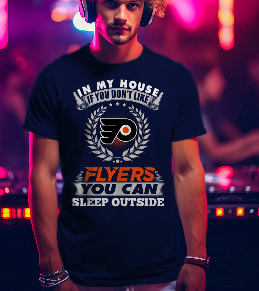 In My House If You Don't Like Philadelphia Flyers You Can Sleep Outside T-Shirt