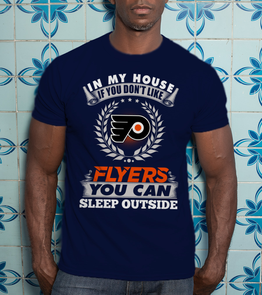 In My House If You Don't Like Philadelphia Flyers You Can Sleep Outside T-Shirt