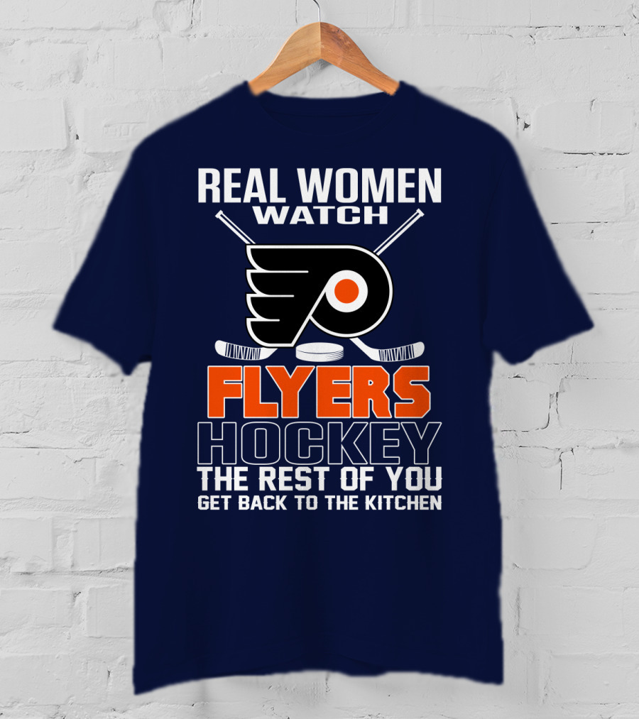 Real Women Watch Flyers Hockey The Rest Of You Get Back To The Kitchen T-Shirt
