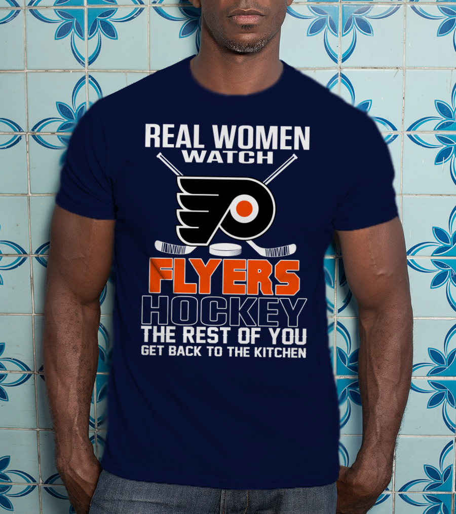 Real Women Watch Flyers Hockey The Rest Of You Get Back To The Kitchen T-Shirt