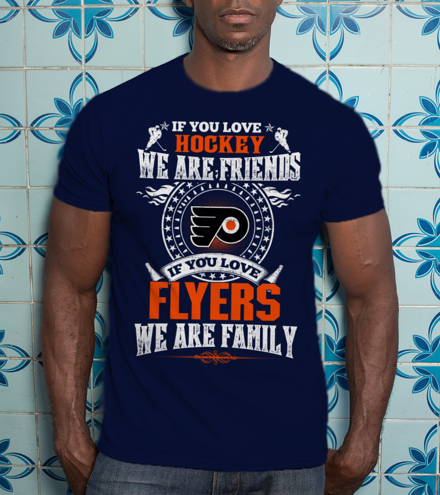 Philadelphia Flyers If You Love Hockey We Are Friends If You Love Flyers We Are Family T-Shirt
