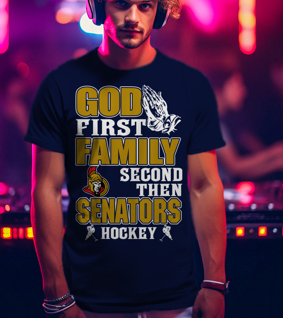 God First Family Second Then Ottawa Senators Hockey T-Shirt