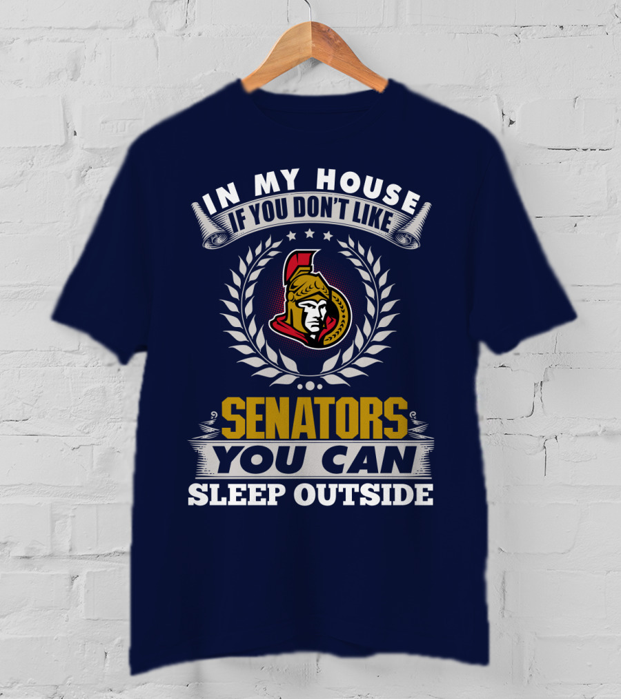 In My House If You Don't Like Ottawa Senators You Can Sleep Outside T-Shirt