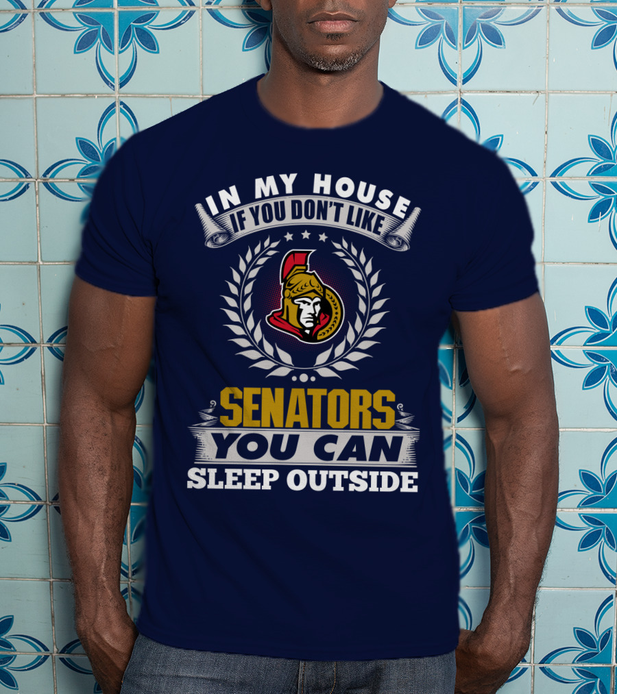 In My House If You Don't Like Ottawa Senators You Can Sleep Outside T-Shirt