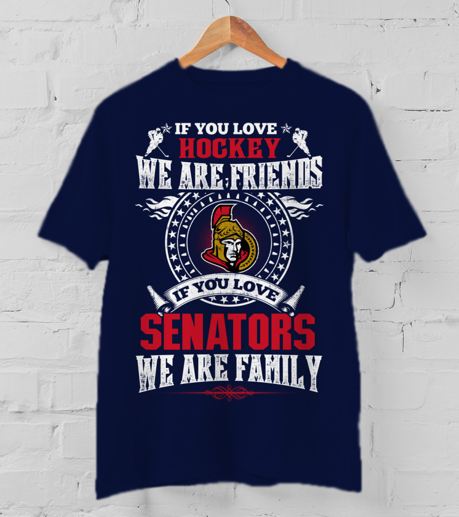 If You Love Hockey We Are Friends If You Love Senators We Are Family T-Shirt