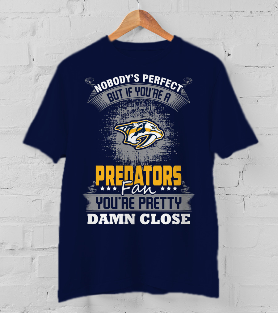 Nobody's Perfect But If You're A Predators Fan You're Pretty Damn Close T-Shirt