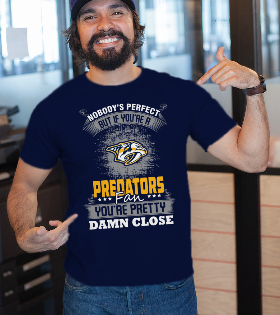 Nobody's Perfect But If You're A Predators Fan You're Pretty Damn Close T-Shirt