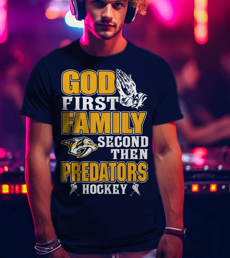 God First Family Second Then Nashville Predators Hockey T-Shirt