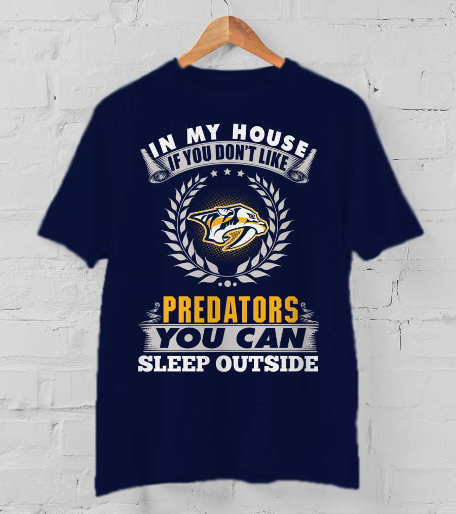 In My House If You Don't Like Nashville Predators You Can Sleep Outside T-Shirt