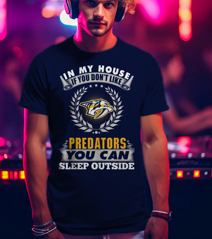 In My House If You Don't Like Nashville Predators You Can Sleep Outside T-Shirt