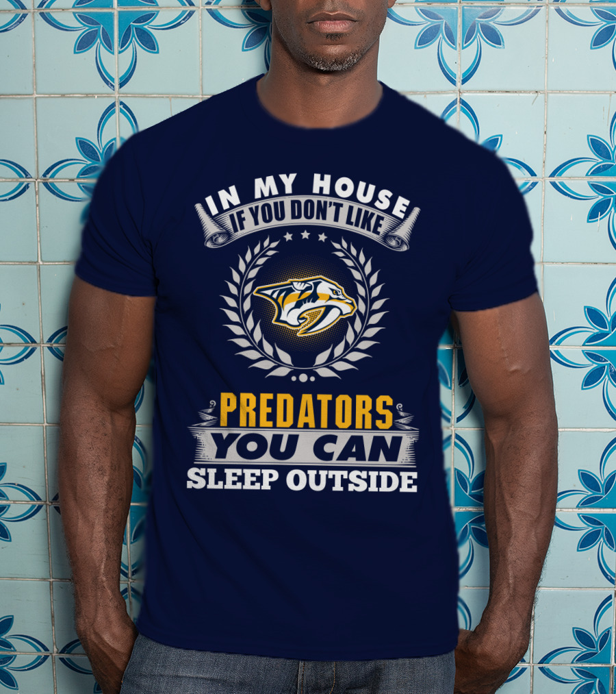 In My House If You Don't Like Nashville Predators You Can Sleep Outside T-Shirt