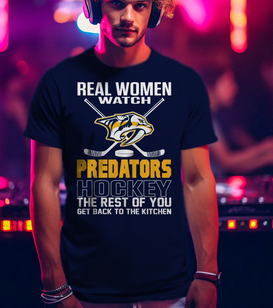 Real Women Watch Predators Hockey The Rest Of You Get Back To The Kitchen T-Shirt