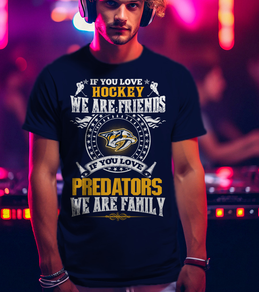 If You Love Hockey We Are Friends If You Love Nashville Predators We Are Family T-Shirt
