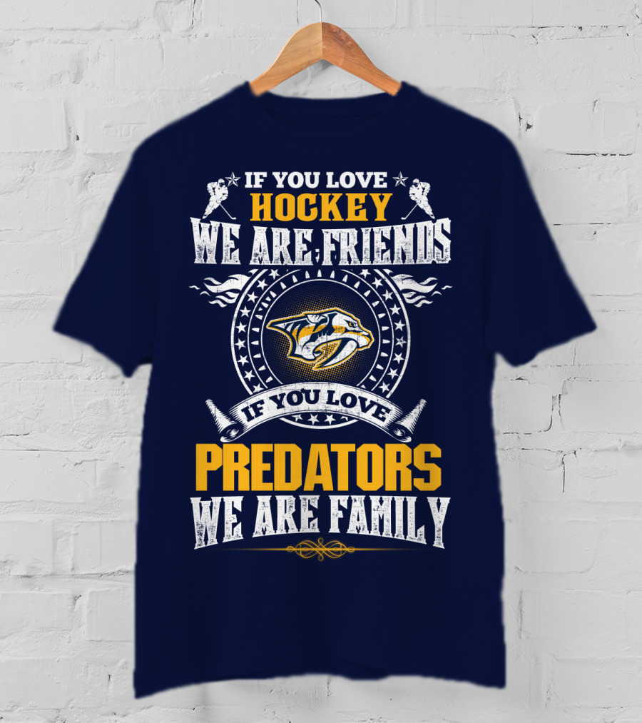 If You Love Hockey We Are Friends If You Love Predators We Are Family Nashville Predators T-Shirt