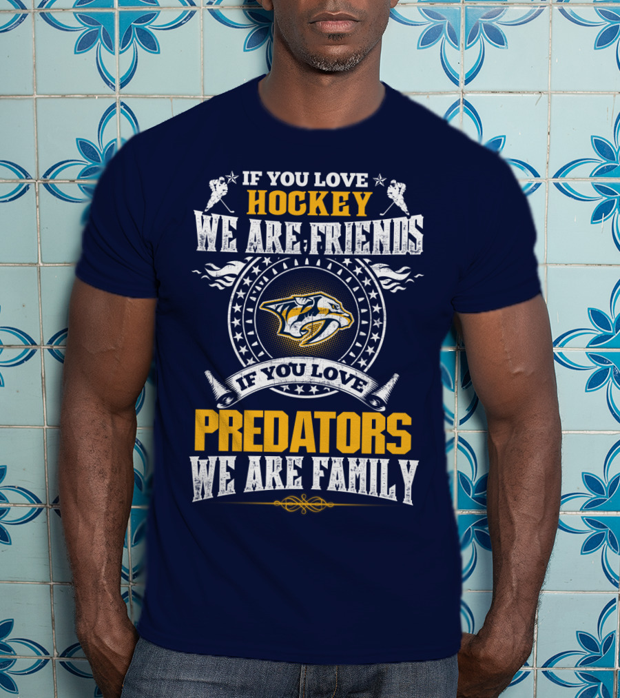 If You Love Hockey We Are Friends If You Love Predators We Are Family Nashville Predators T-Shirt