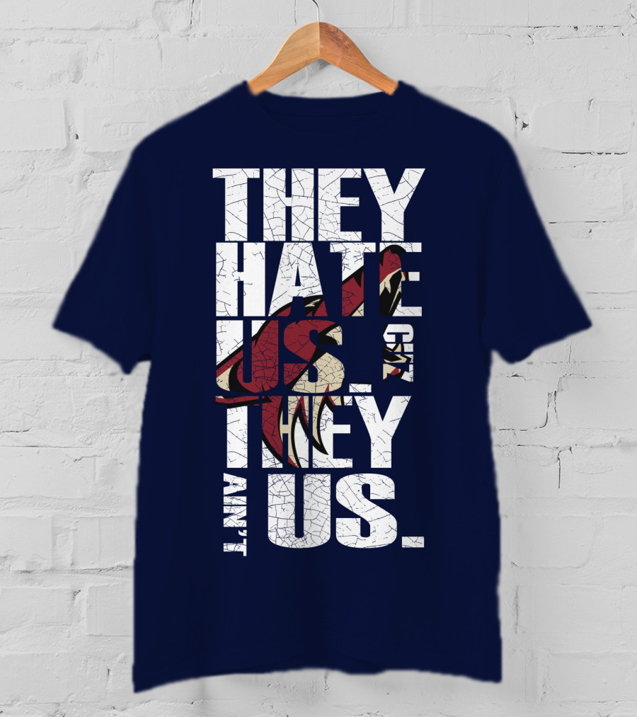 They Hate Us 'Cause They Ain't Us Arizona Coyotes T-Shirt