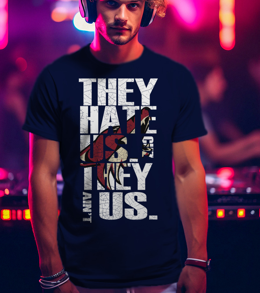 They Hate Us 'Cause They Ain't Us Arizona Coyotes T-Shirt