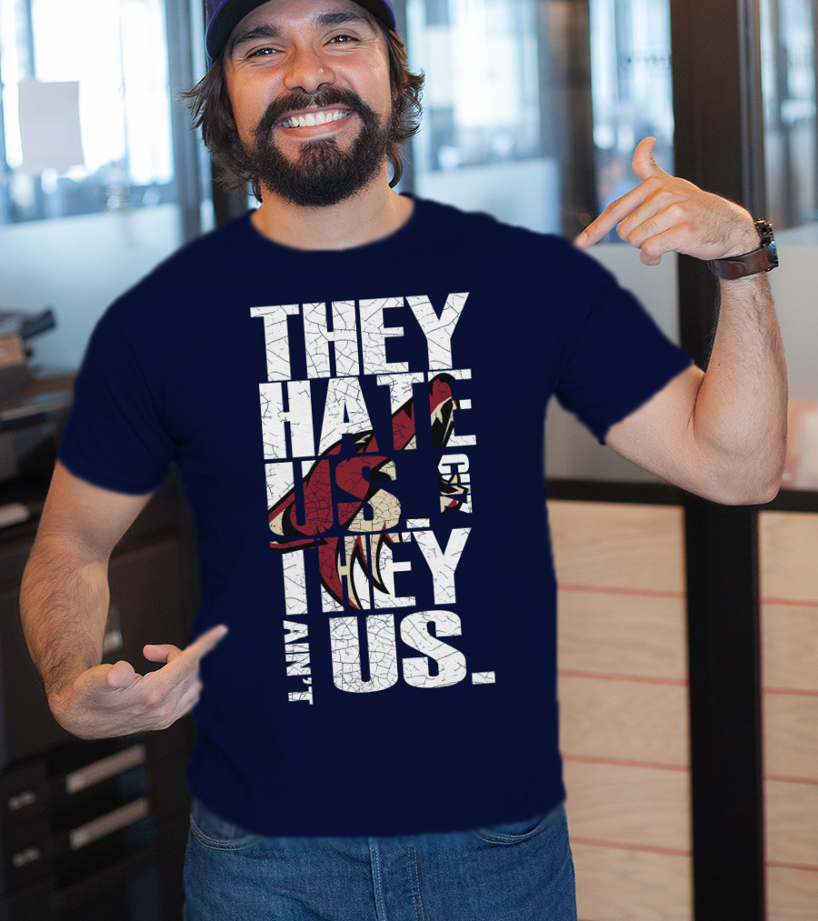 They Hate Us 'Cause They Ain't Us Arizona Coyotes T-Shirt